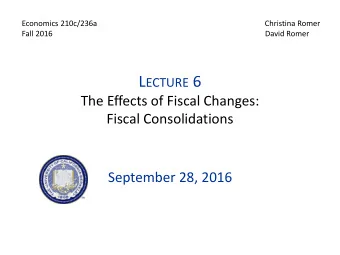 L ECTURE 6  The Effects of Fiscal Changes:  Fiscal Consolidations  September 28, 2016 I.  O VERVIEW