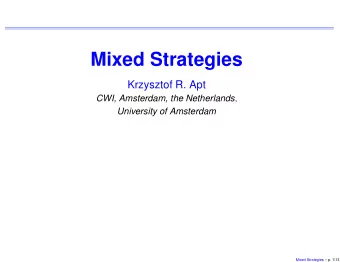 Mixed Strategies  Krzysztof R. Apt CWI, Amsterdam, the Netherlands ,  University of Amsterdam