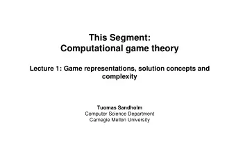 This Segment:  Computational game theory  Lecture 1: Game representations, solution concepts and