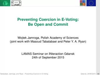 Preventing Coercion in E-Voting:  Be Open and Commit  Wojtek Jamroga, Polish Academy of Sciences