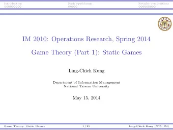 IM 2010: Operations Research, Spring 2014  Game Theory (Part 1): Static Games  Ling-Chieh Kung