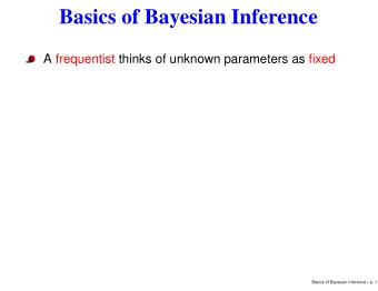 Basics of Bayesian Inference  A frequentist thinks of unknown parameters as fixed  Basics of