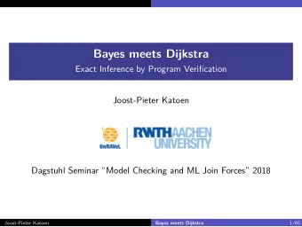 Bayes meets Dijkstra  Exact Inference by Program Verification  Joost-Pieter Katoen  Dagstuhl