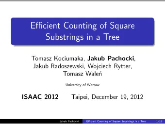 Efficient Counting of Square  Substrings in a Tree Tomasz Kociumaka, Jakub Pachocki ,  Jakub