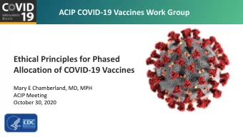 Ethical Principles for Phased  Allocation of COVID-19 Vaccines  Mary E Chamberland, MD, MPH  ACIP