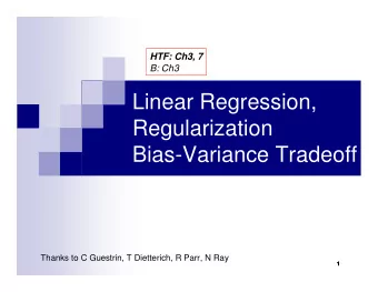 Linear Regression,  Regularization  Bias-Variance Tradeoff  Thanks to C Guestrin, T Dietterich, R