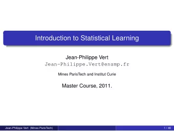 Introduction to Statistical Learning  Jean-Philippe Vert  Jean-Philippe.Vert@ensmp.fr  Mines
