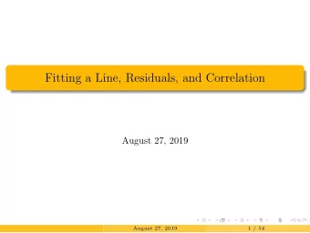 Fitting a Line, Residuals, and Correlation  August 27, 2019  August 27, 2019  1 / 54  Fitting a