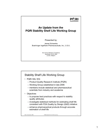 An Update from the  PQRI Stability Shelf Life Working Group  Presented by:  James Schwenke