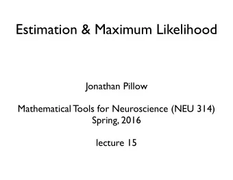 Estimation &amp; Maximum Likelihood  Jonathan Pillow  Mathematical Tools for Neuroscience (NEU 314)