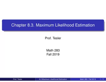Chapter 8.3. Maximum Likelihood Estimation  Prof. Tesler  Math 283  Fall 2019  Prof. Tesler  8.3