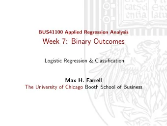 Week 7: Binary Outcomes  Logistic Regression &amp; Classification  Max H. Farrell  The University