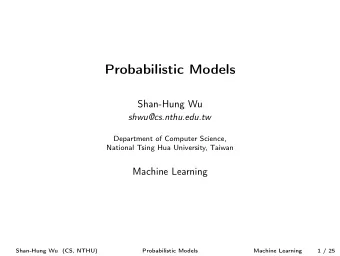 Probabilistic Models  Shan-Hung Wu  shwu@cs.nthu.edu.tw  Department of Computer Science,  National