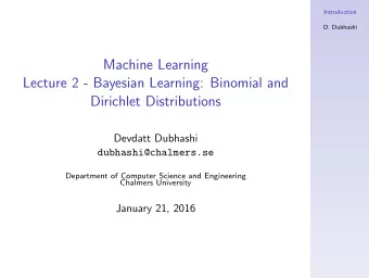 Machine Learning  Lecture 2 - Bayesian Learning: Binomial and  Dirichlet Distributions  Devdatt