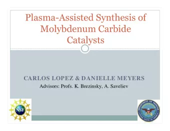Plasma-Assisted Synthesis of  Molybdenum Carbide  Catalysts  CARLOS LOPEZ &amp; DANIELLE MEYERS