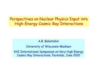 Perspectives on Nuclear Physics Input into  High-Energy Cosmic Ray Interactions  A.B. Balantekin