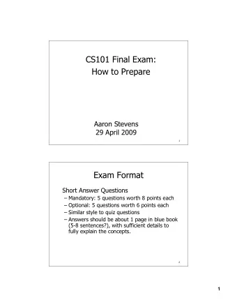 CS101 Final Exam:  How to Prepare  Aaron Stevens  29 April 2009  1  Exam Format  Short Answer