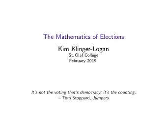 The Mathematics of Elections  Kim Klinger-Logan  St. Olaf College  February 2019  Its not the