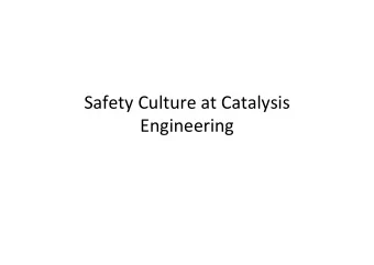 Safety Culture at Catalysis  Engineering  Goal  We are good at the formal aspects of safety