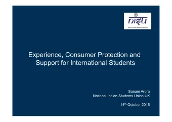 Experience, Consumer Protection and  Support for International Students  Sanam Arora  National
