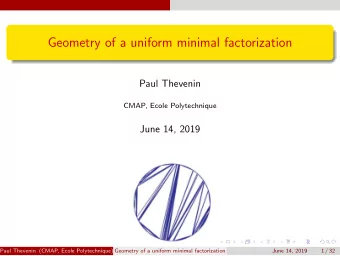 Geometry of a uniform minimal factorization  Paul Thevenin  CMAP, Ecole Polytechnique  June 14,