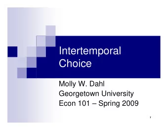 Intertemporal  Choice  Molly W. Dahl  Georgetown University  Econ 101  Spring 2009  1  The