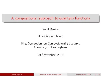 A compositional approach to quantum functions  David Reutter  University of Oxford  First Symposium