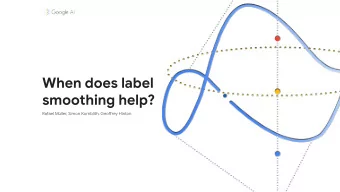 When does label  smoothing help?  Rafael Mller, Simon Kornblith, Geofgrey Hinton  Label smoothing