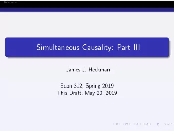 Simultaneous Causality: Part III  James J. Heckman  Econ 312, Spring 2019  This Draft, May 20, 2019