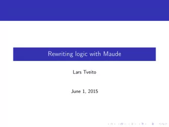 Rewriting logic with Maude  Lars Tveito  June 1, 2015  Introduction  Maude is a system for writing
