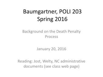 Baumgartner, POLI 203  Spring 2016  Background on the Death Penalty  Process  January 20, 2016