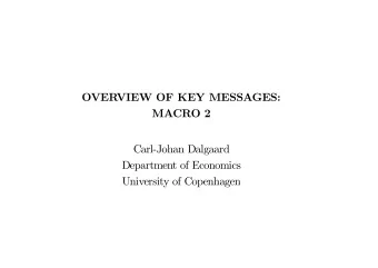 OVER  VIEW OF KEY MESSAGES:  MACRO 2  Carl-Johan Dalgaard  Department of Economics  University of