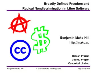 Broadly Defined Freedom and  Radical Nondiscrimination in Libre Software  Benjamin Mako Hill