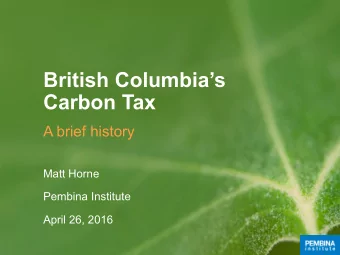 British Columbias  Carbon Tax  A brief history  Matt Horne  Pembina Institute  April 26, 2016