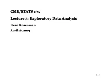 CME/STATS 195  CME/STATS 195  Lecture 5: Exploratory Data Analysis  Lecture 5: Exploratory Data