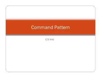Command Pattern  CS 446  The Command Pattern ! Encapsulates a request as an object ! Packages