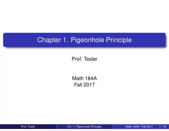 Chapter 1. Pigeonhole Principle  Prof. Tesler  Math 184A  Fall 2017  Prof. Tesler  Ch. 1.