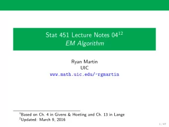 EM Algorithm  Ryan Martin  UIC  www.math.uic.edu/~rgmartin 1 Based on Ch. 4 in Givens &amp; Hoeting