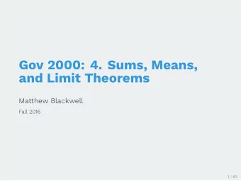 Gov 2000: 4. Sums, Means,  and Limit Theorems  Matthew Blackwell  Fall 2016  1 / 60  1. Sums and