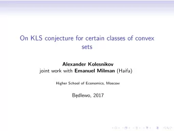 On KLS conjecture for certain classes of convex  sets  Alexander Kolesnikov joint work with Emanuel