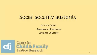 Social security austerity  Dr. Chris Grover  Department of Sociology  Lancaster University  1
