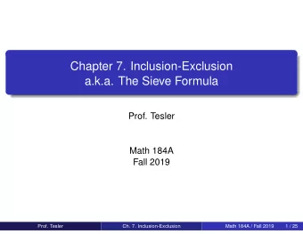 Chapter 7. Inclusion-Exclusion  a.k.a. The Sieve Formula  Prof. Tesler  Math 184A  Fall 2019  Prof.