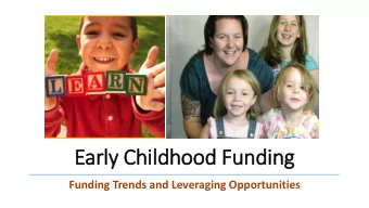 Early Childhood Funding  Funding Trends and Leveraging Opportunities  Obje  jectives  1. Deepen