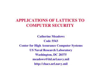 APPLICATIONS OF LATTICES TO  COMPUTER SECURITY  Catherine Meadows  Code 5543  Center for High