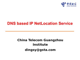 DNS based IP NetLocation Service  China Telecom Guangzhou  Institute  dingsy@gsta.com  What is