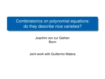 Combinatorics on polynomial equations:  do they describe nice varieties?  Joachim von zur Gathen