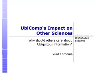 UbiComps Impact on  Other Sciences  Why should others care about  Ubiquitous Information?  Vlad