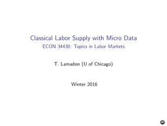 Classical Labor Supply with Micro Data  ECON 34430: Topics in Labor Markets  T. Lamadon (U of