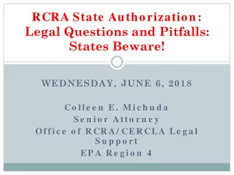 RCRA State Authorization:  Legal Questions and Pitfalls:  States Beware!  WEDNESDAY, JUNE 6, 2018