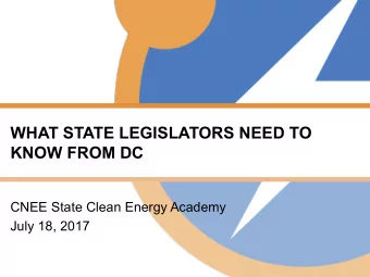WHAT STATE LEGISLATORS NEED TO  KNOW FROM DC  CNEE State Clean Energy Academy  July 18, 2017  0